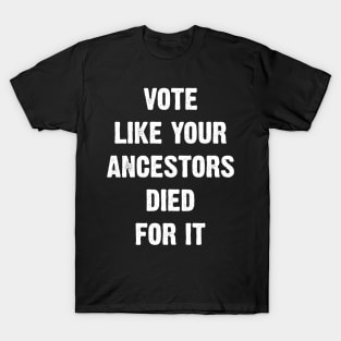 Vote Like Your Ancestors Died For It. T-Shirt